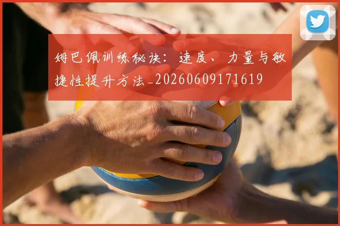 姆巴佩训练秘诀:速度、力量与敏捷性提升方法_20260609171619
