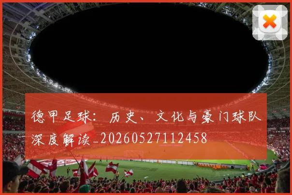 德甲足球:历史、文化与豪门球队深度解读_20260527112458