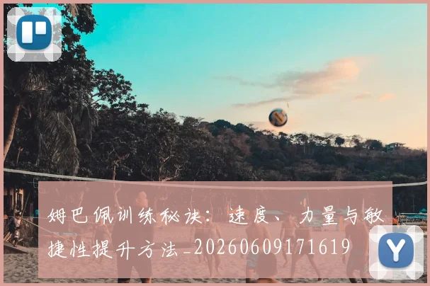 姆巴佩训练秘诀:速度、力量与敏捷性提升方法_20260609171619