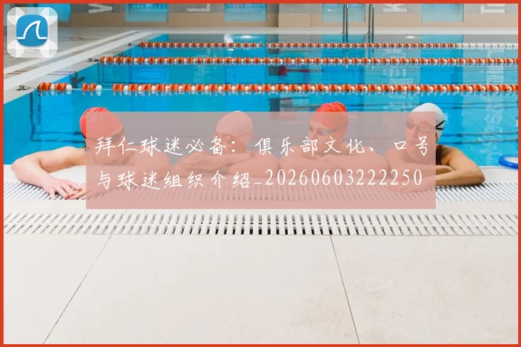 拜仁球迷必备:俱乐部文化、口号与球迷组织介绍_20260603222250